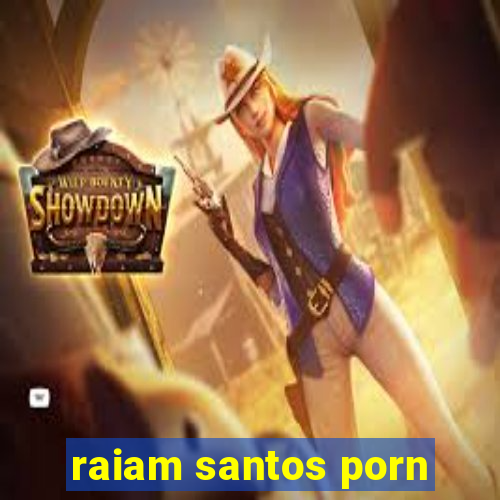 raiam santos porn